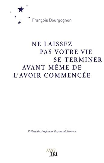 Couverture du livre « Ne laissez pas votre vie se terminer avant même de l'avoir commencée » de Francoise Bourgognon aux éditions Lareponsedupsy