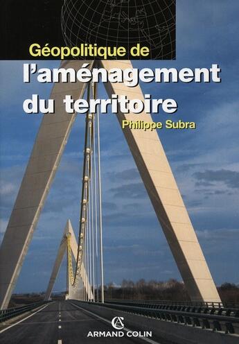 Couverture du livre « Géopolitique de l'aménagement du territoire » de Philippe Subra aux éditions Armand Colin