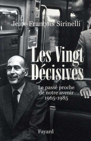 Couverture du livre « Les vingt decisives ; le passé proche de notre avenir, 1965-1985 » de Jean-Francois Sirinelli aux éditions Fayard