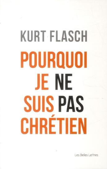 Couverture du livre « Pourquoi je ne suis pas chrétien » de Kurt Flasch aux éditions Belles Lettres