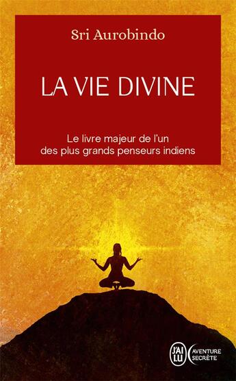 Couverture du livre « La vie divine ; l'oeuvre majeure de l'un des plus grands penseurs indiens » de Aurobindo Sri aux éditions J'ai Lu