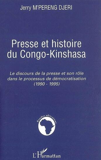 Couverture du livre « Presse et histoire du Congo-Kinshasa ; le discours de la presse et son rôle dans le processus de démocratisation (1990-1995) » de Jerry Mpereng Djeri aux éditions L'harmattan