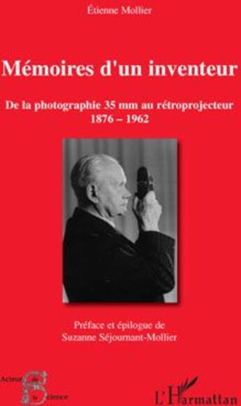 Couverture du livre « Mémoires d'un inventeur ; de la photographie 35mm au rétroprojecteur, 1876-1962 » de Etienne Mollier aux éditions L'harmattan