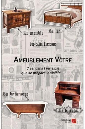 Couverture du livre « Ameublement vôtre ; c'est dans l'invisible que se prépare le visible » de Judicaele Letscher aux éditions Editions Du Net