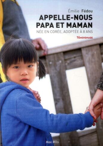 Couverture du livre « Appelle nous papa et maman ; née en Corée, adoptée à 8 ans » de Emilie Fedou aux éditions Max Milo