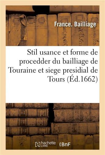 Couverture du livre « Stil usance et forme de procedder du bailliage de Touraine et siege presidial de Tours » de France. Bailliage aux éditions Hachette Bnf