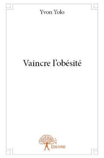 Couverture du livre « Vaincre l'obesite » de Yolo Yvon aux éditions Edilivre