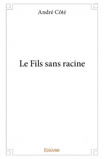 Couverture du livre « Le fils sans racine » de Andre Cote aux éditions Edilivre