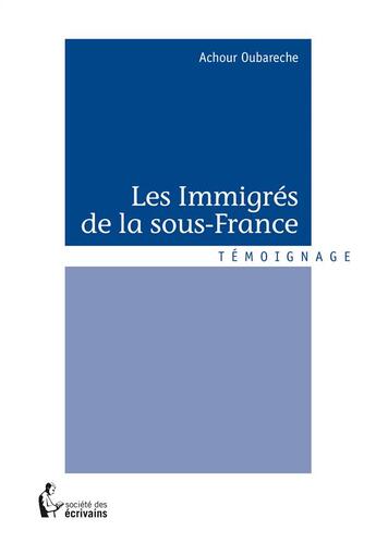 Couverture du livre « Les immigrés de la sous-France » de Achour Oubareche aux éditions Societe Des Ecrivains