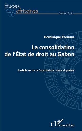 Couverture du livre « La consolidation de l'Etat de droit au Gabon ; l'article 91 de la Constitution : sens et portée » de Dominique Etoughe aux éditions L'harmattan