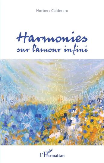 Couverture du livre « Harmonies sur l'amour infini » de Norbert Calderaro aux éditions L'harmattan