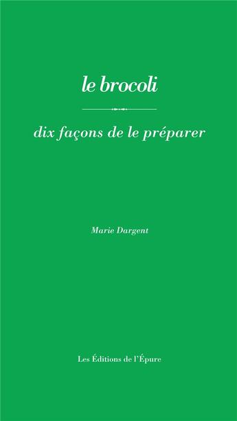 Couverture du livre « Le brocoli, dix facons de le preparer » de Marie Dargent aux éditions Epure