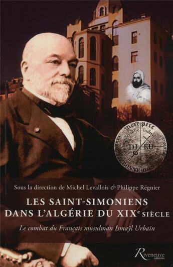 Couverture du livre « Les Saint-Simoniens dans l'Algérie du XIXe siècle ; le combat du Français musulman Ismayl Urbain » de Philippe Regnier et Michel Levallois et Collectif aux éditions Riveneuve