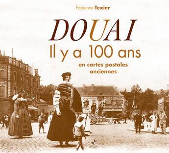 Couverture du livre « Douai et son canton il y a 100 ans en cartes postales anciennes » de Fabienne Texier aux éditions Patrimoines & Medias