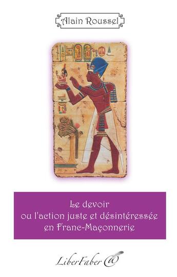 Couverture du livre « Le devoir ou l'action juste et désintéressée en franc-maçonnerie » de Alain Roussel aux éditions Liber Faber