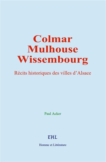 Couverture du livre « Colmar, Mulhouse, et Wissembourg » de Paul Acker aux éditions Homme Et Litterature