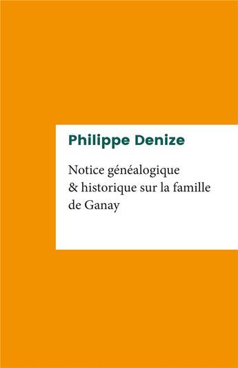 Couverture du livre « Notice généalogique et historique sur la famille de Ganay » de Philippe Denize aux éditions Iggybook