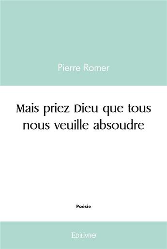 Couverture du livre « Mais priez dieu que tous nous veuille absoudre » de Romer Pierre aux éditions Edilivre