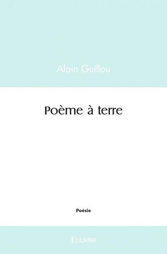 Couverture du livre « Poeme a terre » de Alain Guillou aux éditions Edilivre