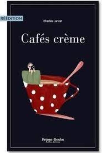 Couverture du livre « Cafés crème » de Charles Lancar aux éditions Frison-roche Belles-lettres