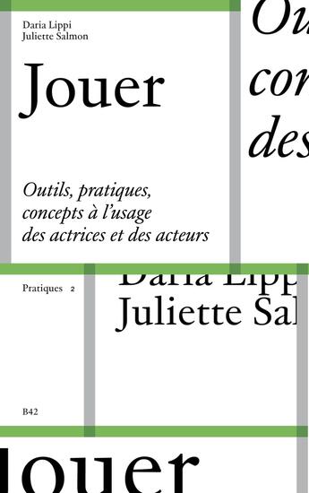 Couverture du livre « Jouer : outils, pratiques et concepts à l'usage des actrices et des acteurs » de Daria Lippi et Juliette Salmon aux éditions Editions B42