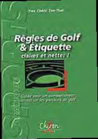 Couverture du livre « Règles de golf et étiquette, claires et nettes ! guide pour un comportement correct sur les parcours de golf » de Yves-Cedric Ton-That aux éditions Chiron