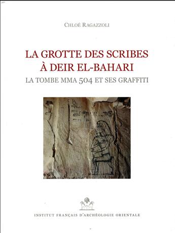 Couverture du livre « La grotte des scribes à Deir El-Bahari ; la tombe Mma 504 et ses graffitti » de Chloe Ragazzoli aux éditions Ifao