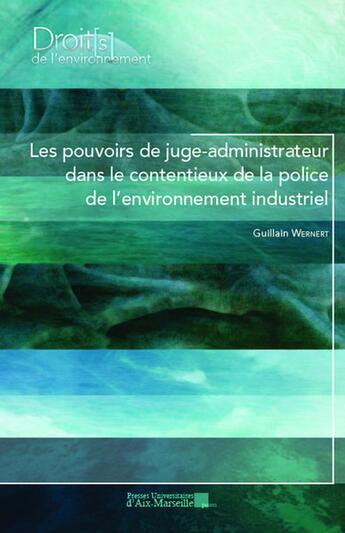 Couverture du livre « Les pouvoirs de juge-administrateur dans le contentieux de la police de l'environnement industriel » de Guillain Wernert aux éditions Pu D'aix Marseille