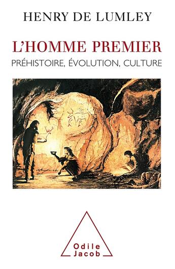 Couverture du livre « L'Homme premier : Préhistoire, évolution, culture » de Henry De Lumley aux éditions Odile Jacob