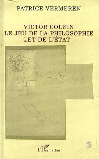 Couverture du livre « Victor cousin - le jeu de la philosophie et de l'etat » de Patrice Vermeren aux éditions L'harmattan