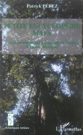 Couverture du livre « Petite encyclopédie Maya : L'environnement des Lacandons de Lacanja - (Chiapas, Mexique) » de Patrick Perez aux éditions L'harmattan