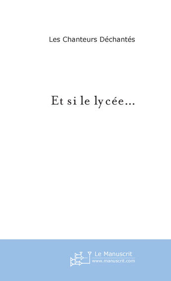 Couverture du livre « Et Si Le Lycee..., La Critique Poetique De L'Education » de Dechantes L aux éditions Le Manuscrit