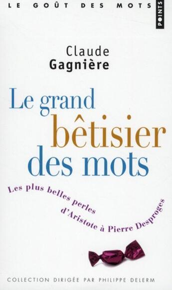 Couverture du livre « Le grand bêtisier des mots ; les plus belles perles d'Aristote à Pierre Desproges » de Claude Gagniere aux éditions Points