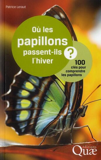 Couverture du livre « Où les papillons passent-ils l'hiver ? 100 clés pour comprendre les papillons » de Patrice Leraut aux éditions Quae