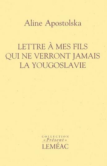 Couverture du livre « Lettre à mes fils qui ne verront jamais la Yougoslavie » de Aline Apostolska aux éditions Lemeac