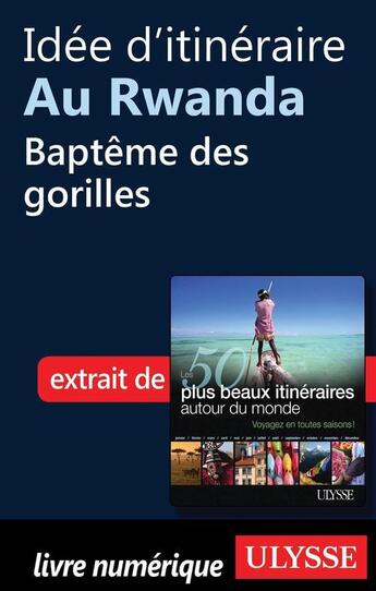 Couverture du livre « Idée d'itinéraire au Rwanda : baptême des gorilles » de  aux éditions Ulysse