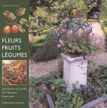 Couverture du livre « Fleurs fruits legumes ; une histoire du jardin de l'antiquite a nos jours » de Christine De Groote aux éditions Renaissance Du Livre