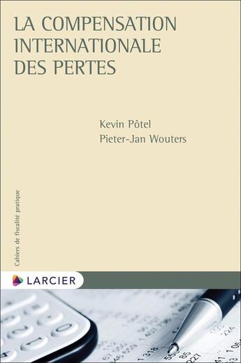 Couverture du livre « Cahiers de fiscalité pratique : La compensation internationale des pertes » de Pieter-Jan Wouters et Kevin Pôtel aux éditions Larcier