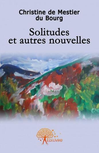 Couverture du livre « Solitudes Et Autres Nouvelles » de Christine De Mestier aux éditions Edilivre-aparis