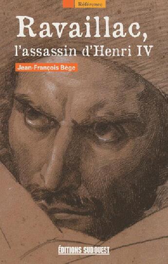 Couverture du livre « Ravaillac, l'assassin d'Henry IV » de Jean-Francois Bege aux éditions Sud Ouest Editions