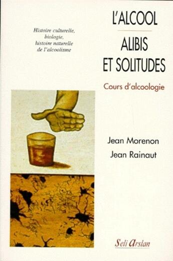 Couverture du livre « L'alcool ; alibis et solitudes ; cours d'alcoologie » de Morenon aux éditions Seli Arslan