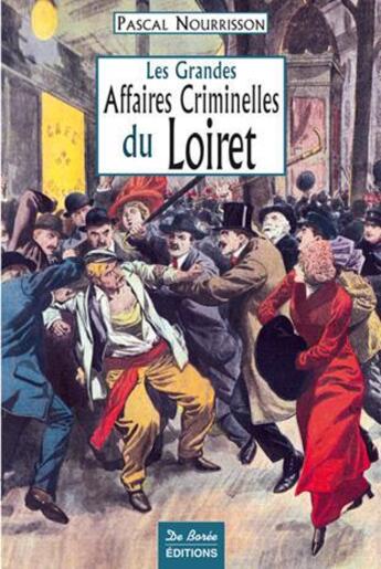 Couverture du livre « Les grandes affaires criminelles du Loiret » de Pascal Nourrisson aux éditions De Boree