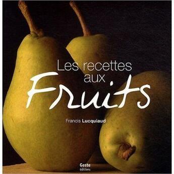 Couverture du livre « Les recettes aux fruits » de Francis Lucquiaud aux éditions Geste