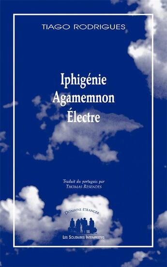 Couverture du livre « Iphigénie, Agamemnon, Électre » de Tiago Rodrigues aux éditions Solitaires Intempestifs