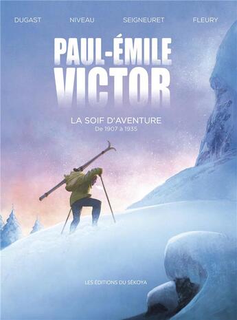 Couverture du livre « Paul-Emile Victor : La soif d'aventure » de Laurent Seigneuret et Stephane Dugast et Francois Fleury et Stephane Niveau aux éditions Sekoya