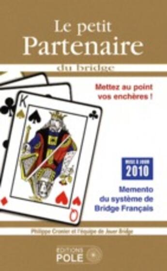 Couverture du livre « Le petit partenaire du bridge ; mettez au point vos enchères (édition 2010) » de Pcronier/Equipe Joue aux éditions Pole