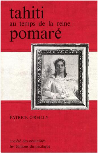 Couverture du livre « La vie à Tahiti au temps de la reine Pomaré » de Patrick O'Reilly aux éditions Societe Des Oceanistes