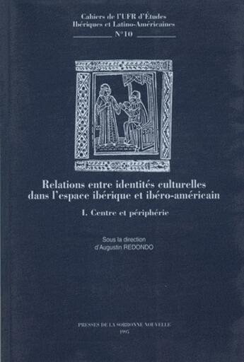 Couverture du livre « Relation entre identités culturelles dans l'espace ibérique et ibéro-americain Tome 1 ; centre et périphérie » de Augustin Redondo aux éditions Presses De La Sorbonne Nouvelle