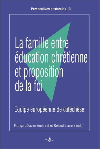 Couverture du livre « La famille entre éducation chrétienne et proposition de la foi ; équipe européenne de catéchèse » de Francois-Xavier Amherdt et Roland Lacroix aux éditions Saint Augustin