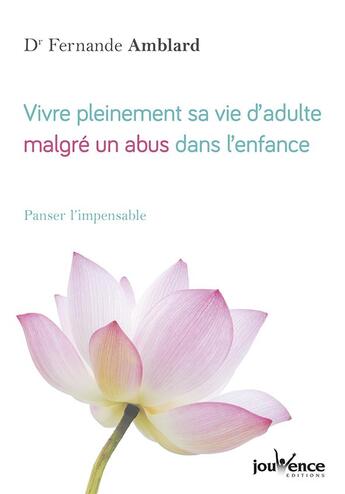 Couverture du livre « Vivre pleinement sa vie d'adulte malgré un abus dans l'enfance ; panser l'impensable » de Fernande Amblard aux éditions Jouvence